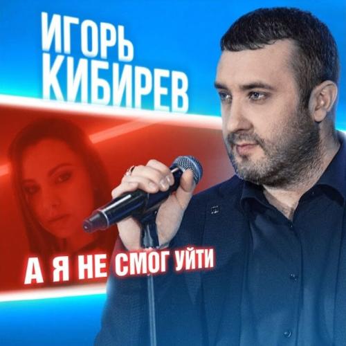 Игорь Кибирев - А Я Не Смог Уйти