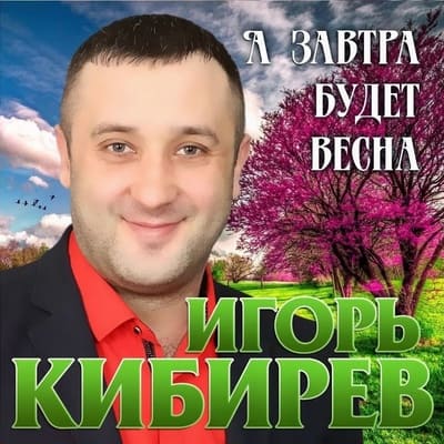 Игорь Кибирев — А завтра будет весна