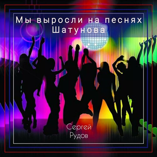 Сергей Рудов - Мы выросли на песнях Шатунова